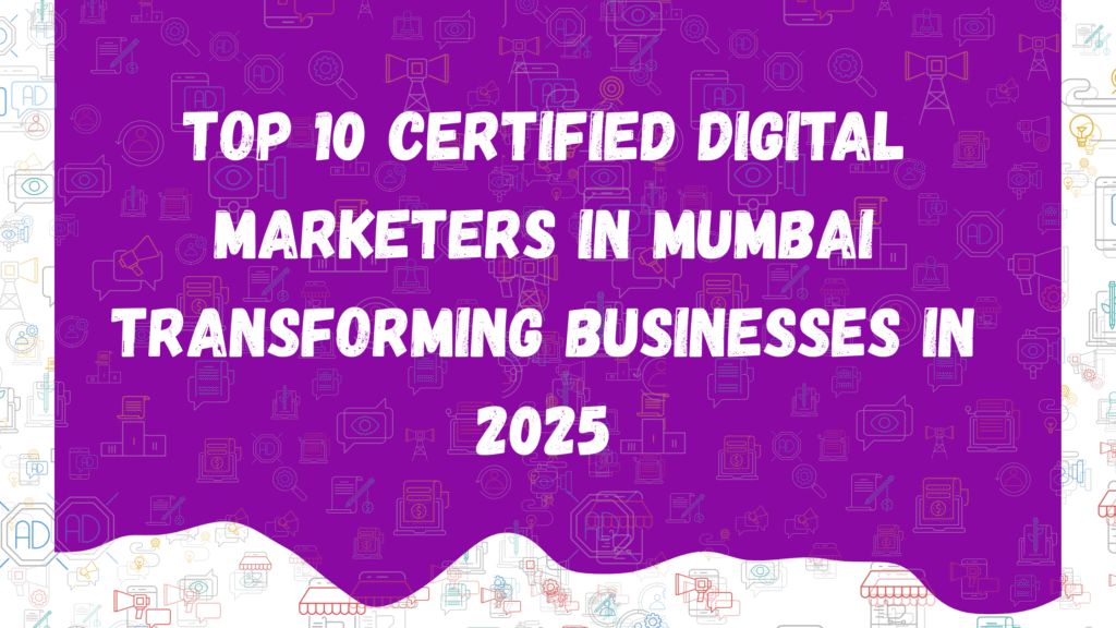 Top 10 Certified Digital Marketers in Mumbai Transforming Businesses in 2025
